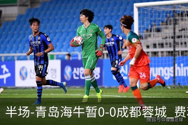 半场-青岛海牛暂0-0成都蓉城 费利佩兜射造险蓉城12脚仅1射正