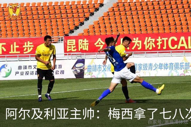 阿尔及利亚主帅：梅西拿了七八次金球奖，几十年来一直不可思议